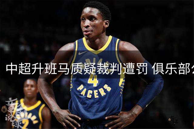 中超升班马质疑裁判遭罚 俱乐部公开道歉仍被追责