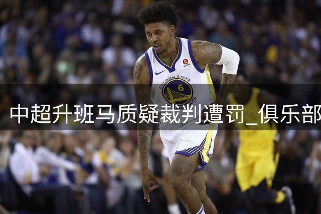中超升班马质疑裁判遭罚 俱乐部公开道歉仍被追责