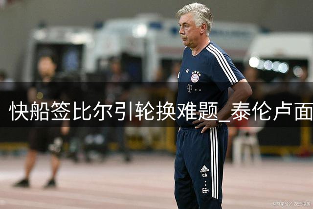 快船签比尔引轮换难题 泰伦卢面临后卫过剩挑战