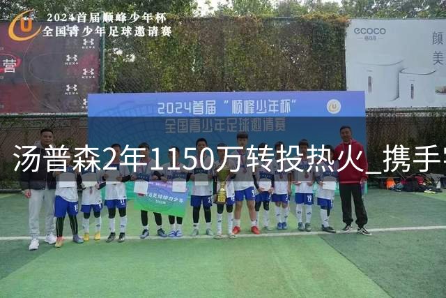 汤普森2年1150万转投热火 携手字母哥冲击总冠军